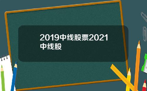 2019中线股票2021中线股