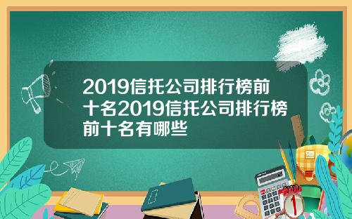 2019信托公司排行榜前十名2019信托公司排行榜前十名有哪些