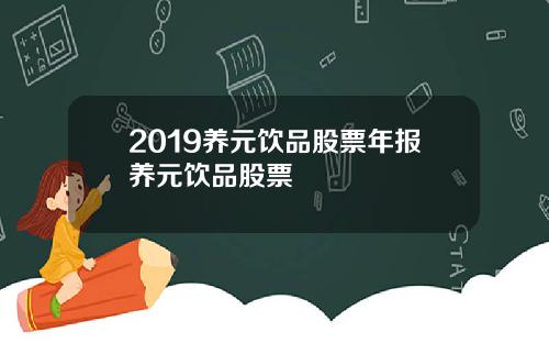 2019养元饮品股票年报养元饮品股票