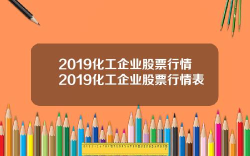 2019化工企业股票行情2019化工企业股票行情表