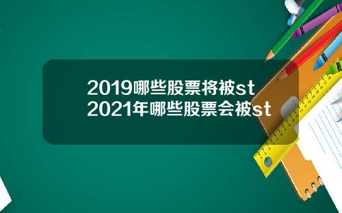 2019哪些股票将被st2021年哪些股票会被st