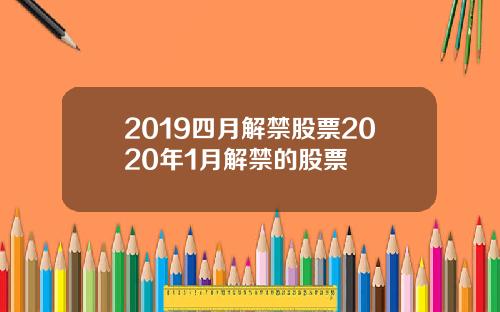 2019四月解禁股票2020年1月解禁的股票