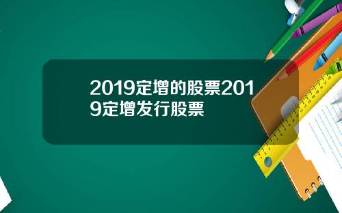 2019定增的股票2019定增发行股票