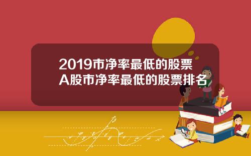 2019市净率最低的股票A股市净率最低的股票排名