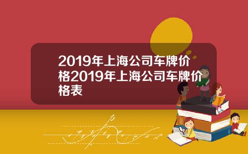 2019年上海公司车牌价格2019年上海公司车牌价格表