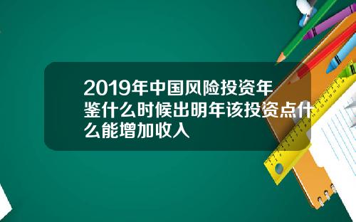 2019年中国风险投资年鉴什么时候出明年该投资点什么能增加收入