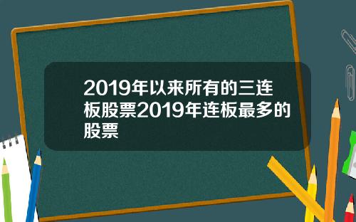 2019年以来所有的三连板股票2019年连板最多的股票