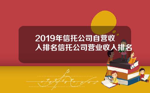 2019年信托公司自营收入排名信托公司营业收入排名