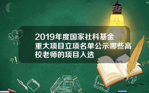 2019年度国家社科基金重大项目立项名单公示哪些高校老师的项目入选