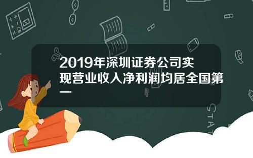 2019年深圳证券公司实现营业收入净利润均居全国第一