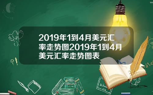 2019年1到4月美元汇率走势图2019年1到4月美元汇率走势图表