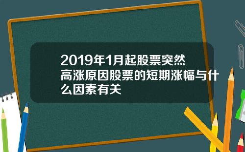 2019年1月起股票突然高涨原因股票的短期涨幅与什么因素有关