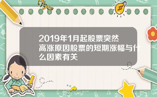 2019年1月起股票突然高涨原因股票的短期涨幅与什么因素有关