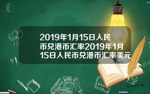 2019年1月15日人民币兑港币汇率2019年1月15日人民币兑港币汇率美元