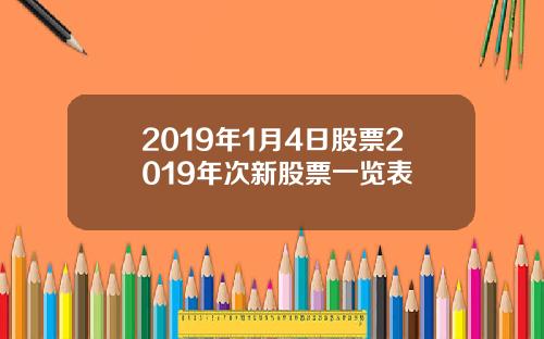 2019年1月4日股票2019年次新股票一览表
