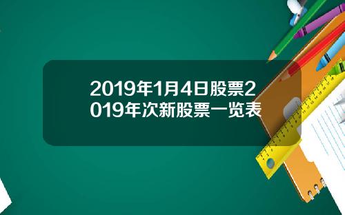 2019年1月4日股票2019年次新股票一览表