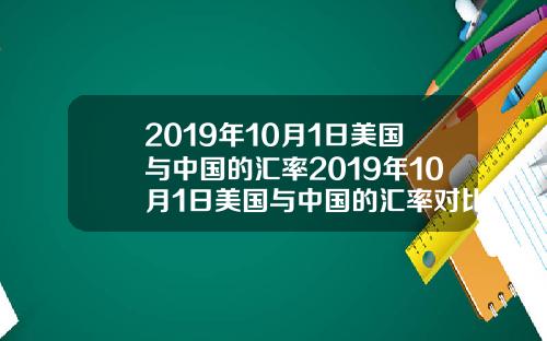 2019年10月1日美国与中国的汇率2019年10月1日美国与中国的汇率对比
