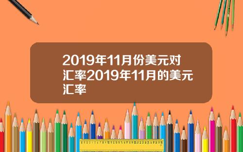 2019年11月份美元对汇率2019年11月的美元汇率