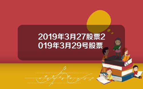 2019年3月27股票2019年3月29号股票