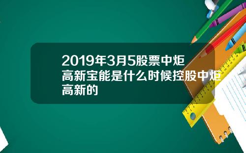 2019年3月5股票中炬高新宝能是什么时候控股中炬高新的