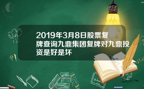 2019年3月8日股票复牌查询九鼎集团复牌对九鼎投资是好是坏
