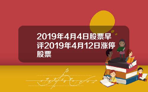 2019年4月4日股票早评2019年4月12日涨停股票