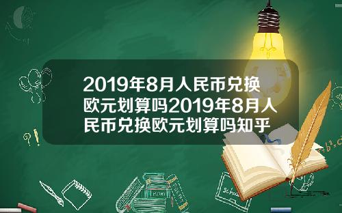 2019年8月人民币兑换欧元划算吗2019年8月人民币兑换欧元划算吗知乎