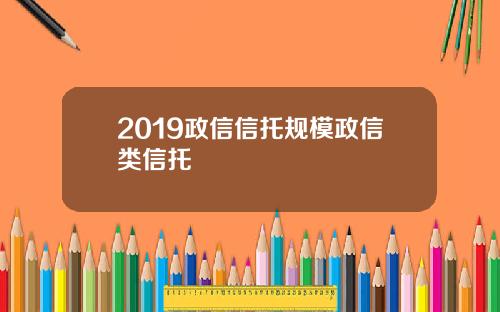 2019政信信托规模政信类信托