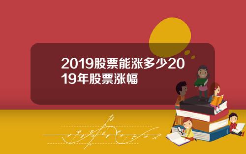 2019股票能涨多少2019年股票涨幅