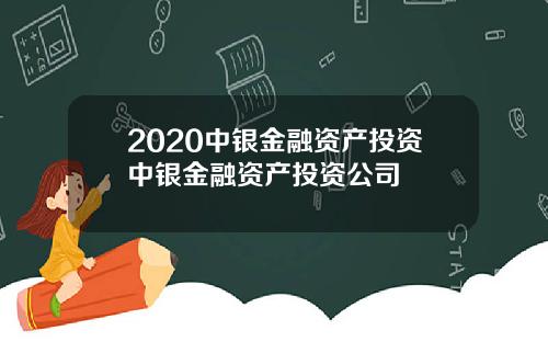 2020中银金融资产投资中银金融资产投资公司