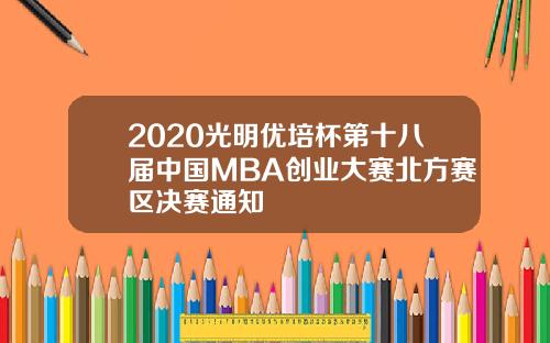 2020光明优培杯第十八届中国MBA创业大赛北方赛区决赛通知