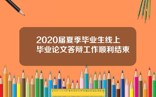 2020届夏季毕业生线上毕业论文答辩工作顺利结束