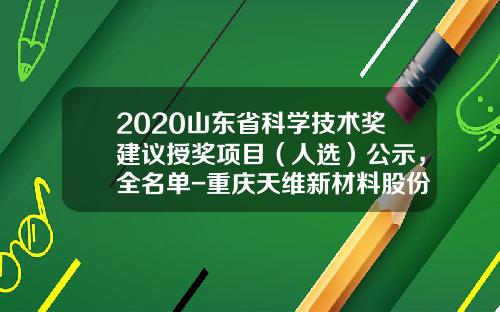 2020山东省科学技术奖建议授奖项目（人选）公示，全名单-重庆天维新材料股份有限公司