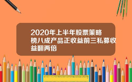 2020年上半年股票策略榜八成产品正收益前三私募收益翻两倍