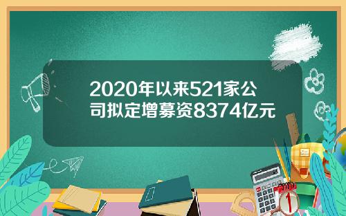 2020年以来521家公司拟定增募资8374亿元