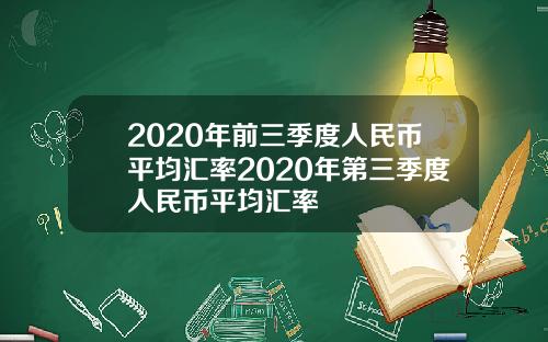 2020年前三季度人民币平均汇率2020年第三季度人民币平均汇率