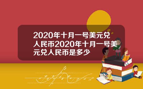 2020年十月一号美元兑人民币2020年十月一号美元兑人民币是多少