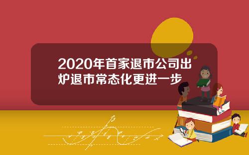 2020年首家退市公司出炉退市常态化更进一步