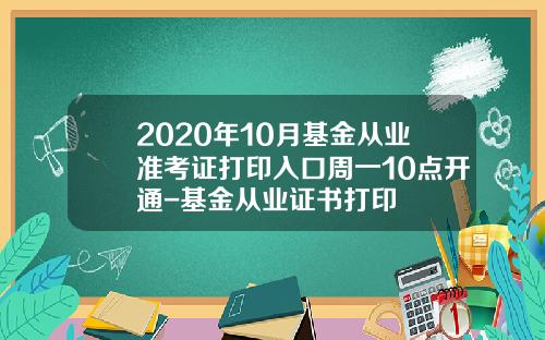 2020年10月基金从业准考证打印入口周一10点开通-基金从业证书打印