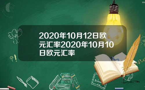 2020年10月12日欧元汇率2020年10月10日欧元汇率