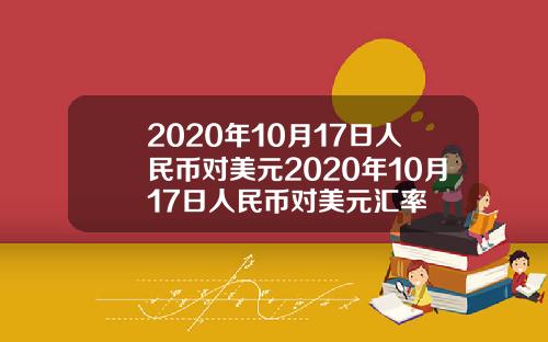 2020年10月17日人民币对美元2020年10月17日人民币对美元汇率