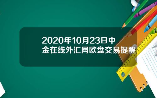 2020年10月23日中金在线外汇网欧盘交易提醒