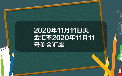 2020年11月11日美金汇率2020年11月11号美金汇率