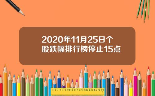 2020年11月25日个股跌幅排行榜停止15点
