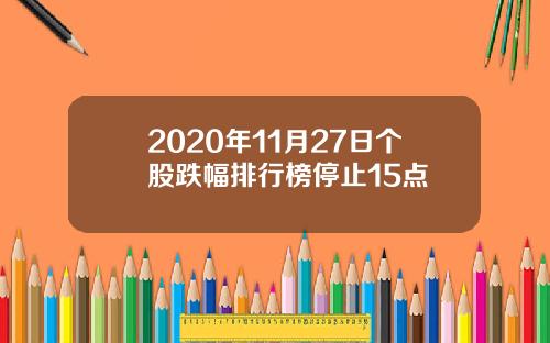 2020年11月27日个股跌幅排行榜停止15点