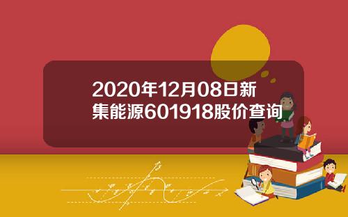 2020年12月08日新集能源601918股价查询