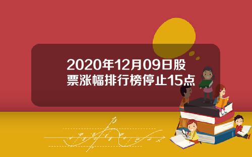 2020年12月09日股票涨幅排行榜停止15点