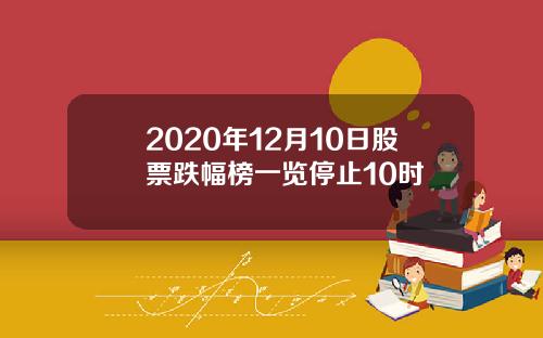 2020年12月10日股票跌幅榜一览停止10时