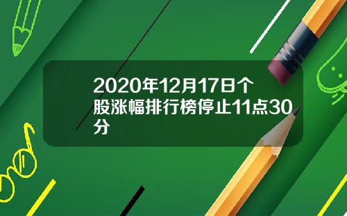2020年12月17日个股涨幅排行榜停止11点30分
