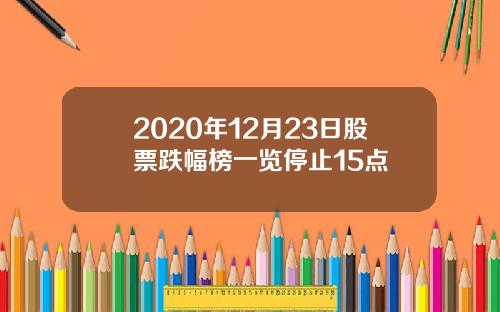 2020年12月23日股票跌幅榜一览停止15点